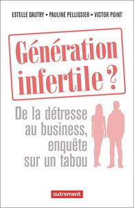 Estelle Dautry et Pauline Pellissier - Génération infertile ? - De la détresse au business, enquête sur un tabou.