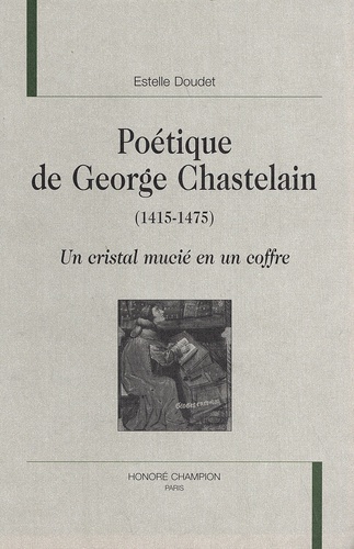 Poétique de George Chastelain (1415-1475). Un cristal mucié en un coffre