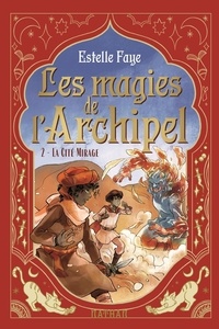 Estelle Faye - Les magies de l'archipel Tome 2 : La cité mirage.
