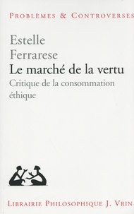 Estelle Ferrarese - Le marché de la vertu - Critique de la consommation éthique.