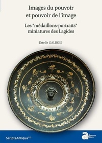 Estelle Galbois - Images du pouvoir et pouvoir de l'image - Les "médaillons-portraits" miniatures des Lagides.