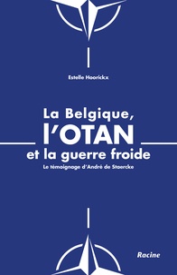 Estelle Hoorickx - La Belgique, l'OTAN et la guerre froide - Le témoignage d'André de Staercke.