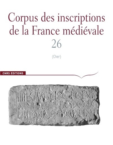 Estelle Ingrand-Varenne et Cécile Treffort - Corpus des inscriptions de la France médiévale - Volume 26, Cher.