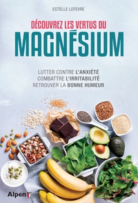 Découvrez les vertus du magnesium - Lutter contre lanxiété, combattre lirritabilité, retrouver la bonne humeur.pdf