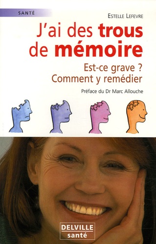 Estelle Lefèvre - J'ai des trous de mémoire - Est-ce grave ? Comment y remédier.