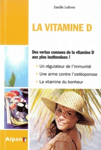 Estelle Lefèvre - La vitamine D - Des vertus connues aux plus inattendues.