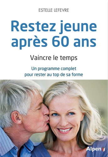 Estelle Lefèvre - Restez jeune après 60 ans - Vaincre le temps. Un programme complet pour rester au top de sa forme.