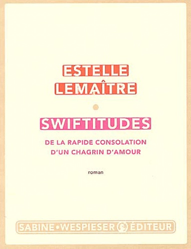 Estelle Lemaître - Swiftitudes - De la rapide consolation d'un chagrin d'amour.