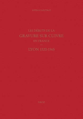 Les débuts de la gravure sur cuivre en France. Lyon 1520-1565