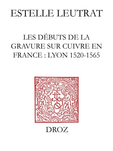 Les débuts de la gravure sur cuivre en France. Lyon 1520-1565