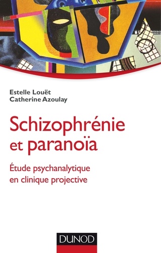 Estelle Louët et Catherine Azoulay - Schizophrénie et paranoïa - Etude psychanalytique en clinique projective.