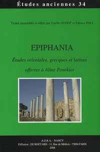 Estelle Oudot et Fabrice Poli - Epiphania - Etudes orientales, grecques et latines offertes à Aline Pourkier.