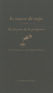 Estelle Pasquier et Jean-Baptiste Maison - La sauce soja - Dix façons de la préparer.