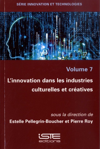 Estelle Pellegrin-Boucher et Pierre Roy - Innovation et technologies - Volume 7, L'innovation dans les industries culturelles et créatives.
