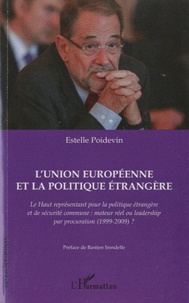 Estelle Poidevin - L'Union européenne et la politique étrangère - Le haut représentant pour la politique étrangère et de sécurité commune : moteur réel ou leadership par procuration (1999-2009) ?.