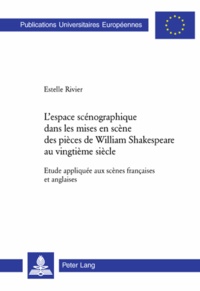 Estelle Rivier - L'espace scénographique dans les mises en scène des pièces de William Shakespeare au vingtième siècle - Etude appliquée aux scènes françaises et anglaises.