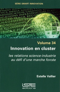 Estelle Vallier - Innovation en cluster - Les relations science-industrie au défi d'une marche forcée.