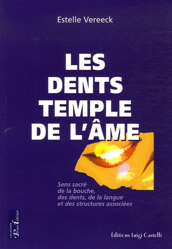 Estelle Vereeck - Les dents temples de l'âme - Sens sacré de la bouche, des dents, de la langue et des structures associées.