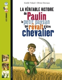 Estelle Vidar et Olivier Desvaux - La véritable histoire de Paulin, le petit paysan qui rêvait d'être chevalier.