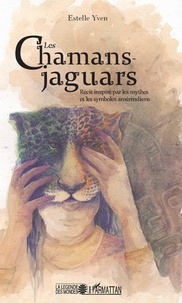 Estelle Yven - Les chamans jaguars - Récit inspiré par les mythes et les symboles amérindiens.