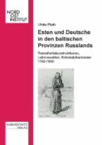Esten und Deutsche in den baltischen Provinzen Russlands - Fremdheitskonstruktionen, Kolonialphantasien und Lebenswelten 1750-1850.