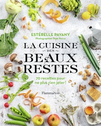Estérelle Payany - La cuisine des beaux restes - 70 recettes pour ne plus rien jeter !.