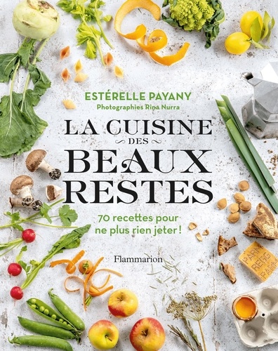 La cuisine des beaux restes. 70 recettes pour ne plus rien jeter !