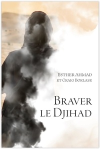 Esther Ahmad et Craig Borlase - Braver le Djihad.