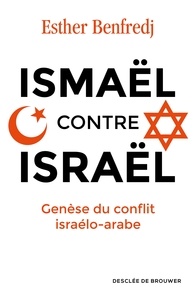 Esther Benfredj  - Ismaël contre Israël - Genèse du conflit israélo-arabe.