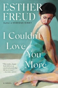 Esther Freud - I Couldn't Love You More - A Novel.