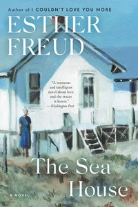 Esther Freud - The Sea House - A Novel.
