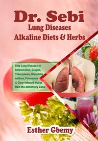  Esther Gbemy - Dr. Sebi Lung Diseases Alkaline Diets &amp; Herbs : Stop Lung Diseases or Inflammation, Coughs, Tuberculosis, Bronchitis, Asthma, Pneumonia &amp; Clear Infected Mucus from the Alimentary Canal - Dr. Sebi, #1.