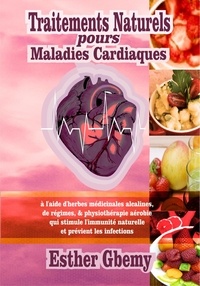  Esther Gbemy - Traitements Naturels pours Maladies Cardiaques: à l'aide d'herbes médicinales alcalines, de régimes, &amp; physiothérapie aérobie qui stimule l'immunité naturelle et prévient les infections.