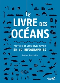 Esther Gonstalla - Le livre des océans - Tout ce que vous devez savoir en 50 infographies.