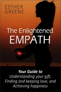 Esther Greene - The Enlightened Empath: Your Guide to Understanding Your Gift, Finding and Keeping Love, and Achieving Happiness.