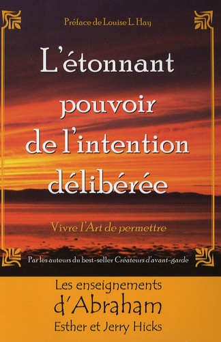 Esther Hicks - L'étonnant pouvoir de l'intention délibérée - Vivre l'Art de permettre. Les enseignements d'Abraham.