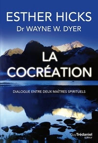 Esther Hicks et Wayne W. Dyer - La cocréation - Dialogue entre deux maîtres spirituels.