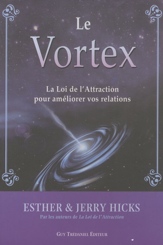Esther Hicks et Jerry Hicks - Le Vortex - La Loi de l'Attraction pour améliorer vos relations.
