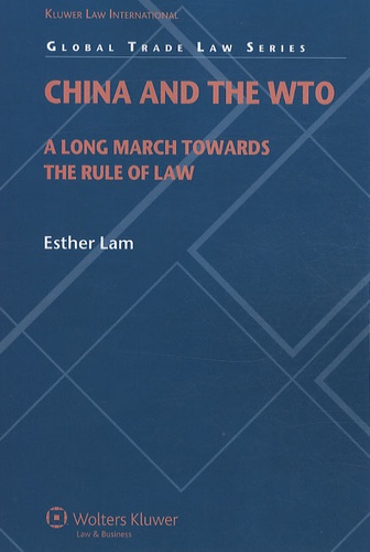 Esther Lam - China and the World Trade Organization: A Long March Towards the Rule of Law.