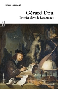 Esther Loussaut - Gérard Dou - Premier élève de Rembrandt.