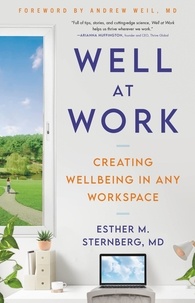 Esther M. Sternberg, MD et Andrew Weil - Well at Work - Creating Wellbeing in any Workspace.