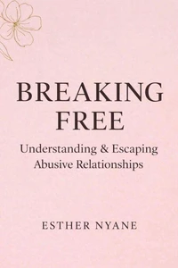Breaking Free : Understanding and escaping abusive relationships