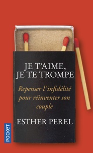 Esther Perel - Je t'aime, je te trompe - Repenser l'infidélité pour réinventer son couple.