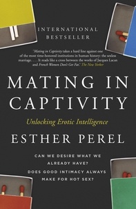 Esther Perel - Mating in Captivity - How to keep desire and passion alive in long-term relationships.