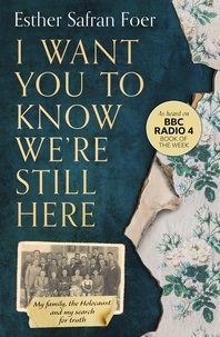 Esther Safran Foer - I Want You to Know We’re Still Here - My family, the Holocaust and my search for truth.