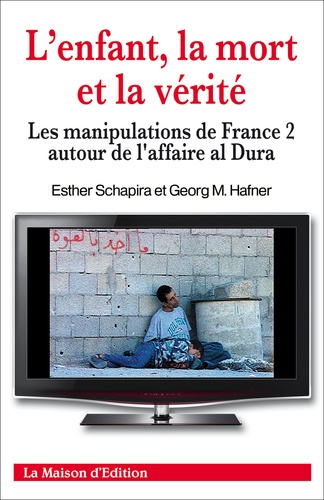 Esther Schapira et Georg Hafner - L'enfant, la mort et la vérité - Les manipulations de France 2 autour de l'affaire al Dura.