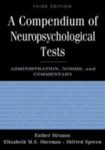 Esther Strauss et Elisabeth M.S. Sherman - A Compendium of Neuropsychological Tests - Administration, Norms, and Commentary.
