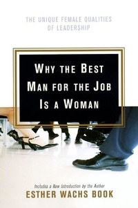 Esther Wachs Book - Why the Best Man for the Job Is a Woman - The Unique Female Qualities of Leadership.
