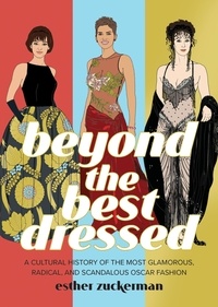 Esther Zuckerman et Montana Forbes - Beyond the Best Dressed - A Cultural History of the Most Glamorous, Radical, and Scandalous Oscar Fashion.