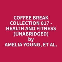 et al. Amelia Young et Louise Garcia - Coffee Break Collection 017 - Health and Fitness (Unabridged).